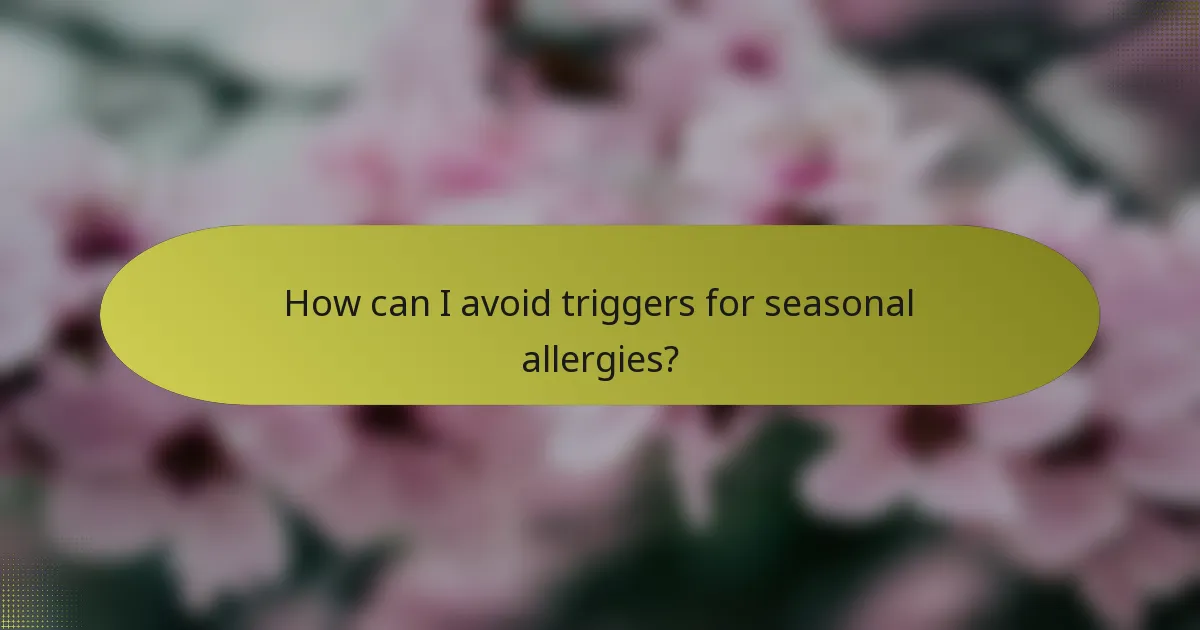 How can I avoid triggers for seasonal allergies?