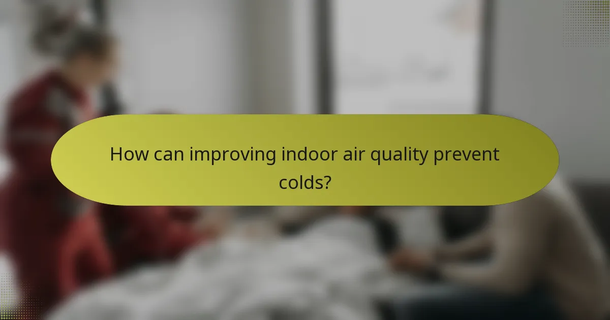 How can improving indoor air quality prevent colds?