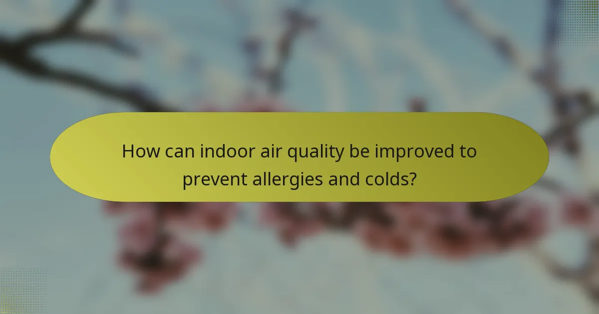 How can indoor air quality be improved to prevent allergies and colds?
