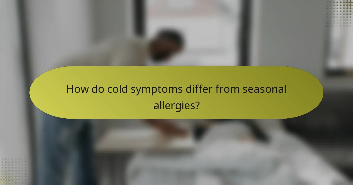 How do cold symptoms differ from seasonal allergies?
