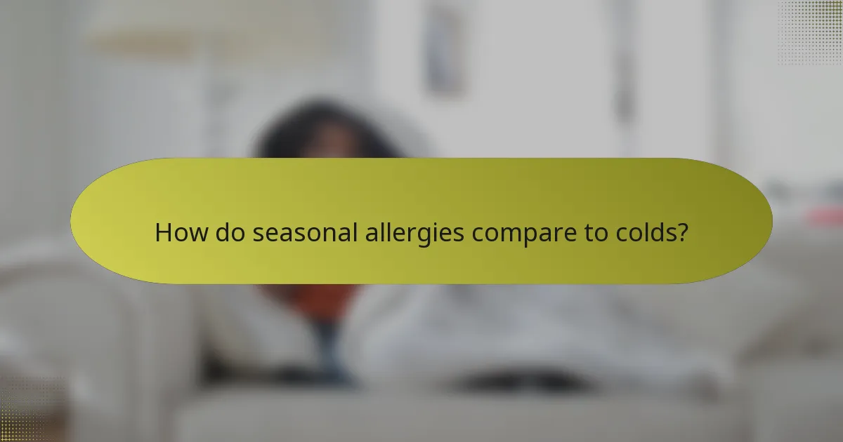 How do seasonal allergies compare to colds?
