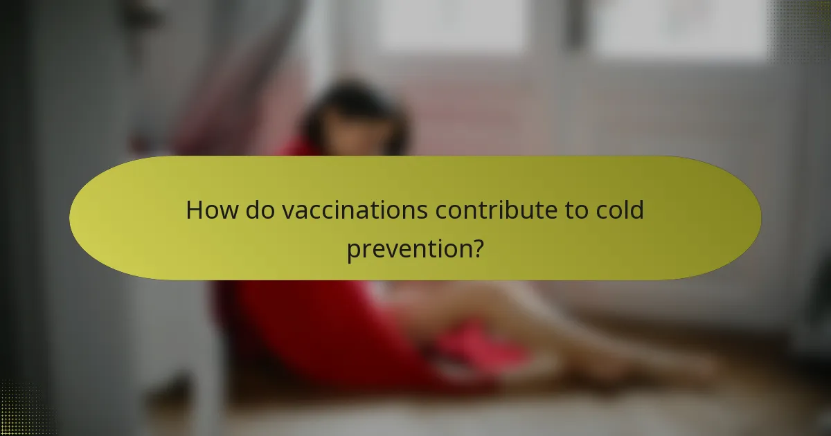 How do vaccinations contribute to cold prevention?