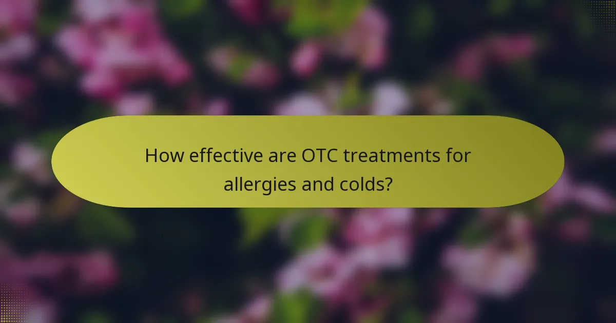 How effective are OTC treatments for allergies and colds?