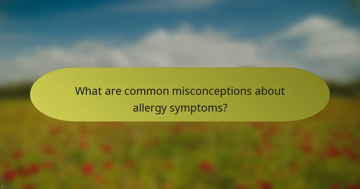 What are common misconceptions about allergy symptoms?
