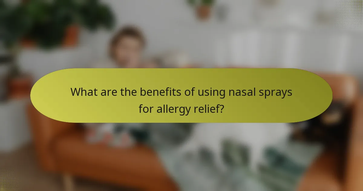 What are the benefits of using nasal sprays for allergy relief?