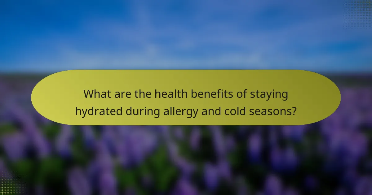 What are the health benefits of staying hydrated during allergy and cold seasons?