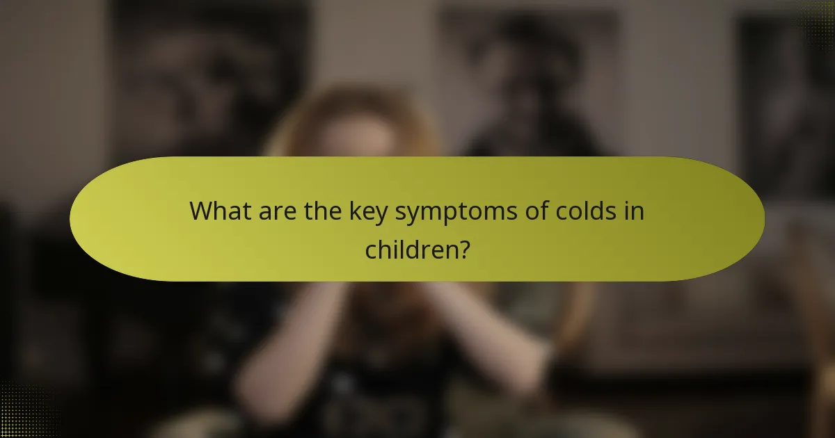 What are the key symptoms of colds in children?