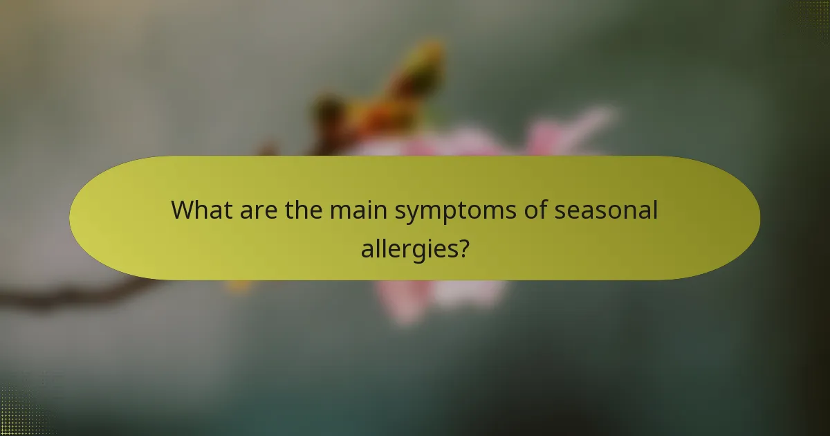 What are the main symptoms of seasonal allergies?