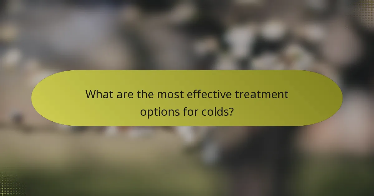 What are the most effective treatment options for colds?