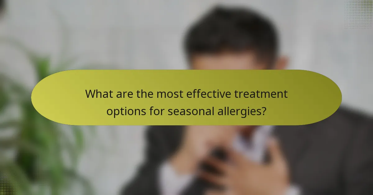What are the most effective treatment options for seasonal allergies?