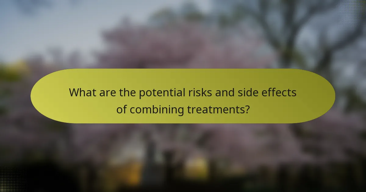 What are the potential risks and side effects of combining treatments?