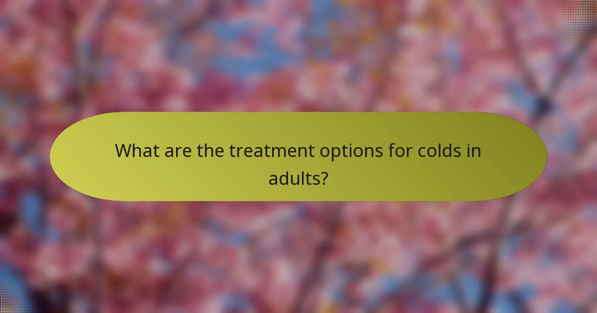 What are the treatment options for colds in adults?