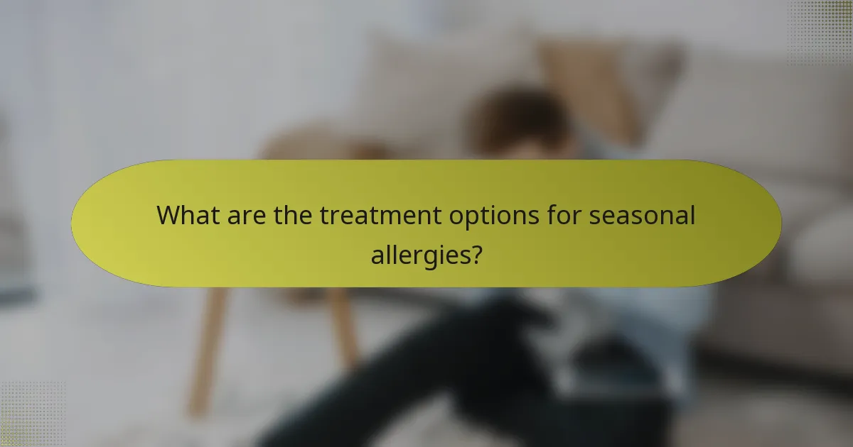What are the treatment options for seasonal allergies?