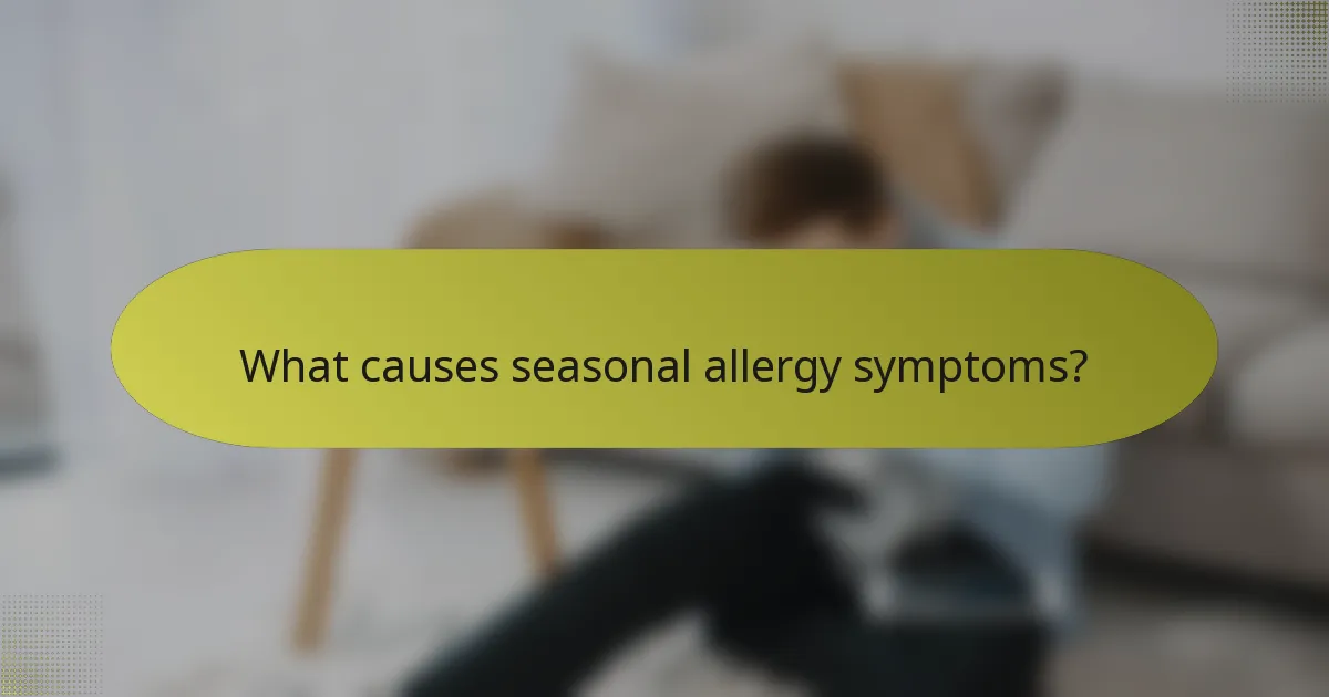 What causes seasonal allergy symptoms?