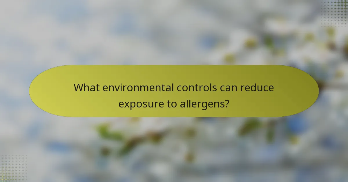 What environmental controls can reduce exposure to allergens?