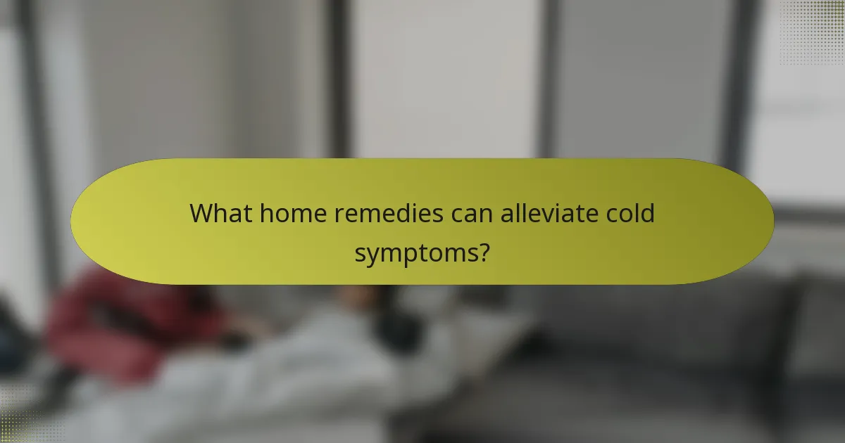 What home remedies can alleviate cold symptoms?