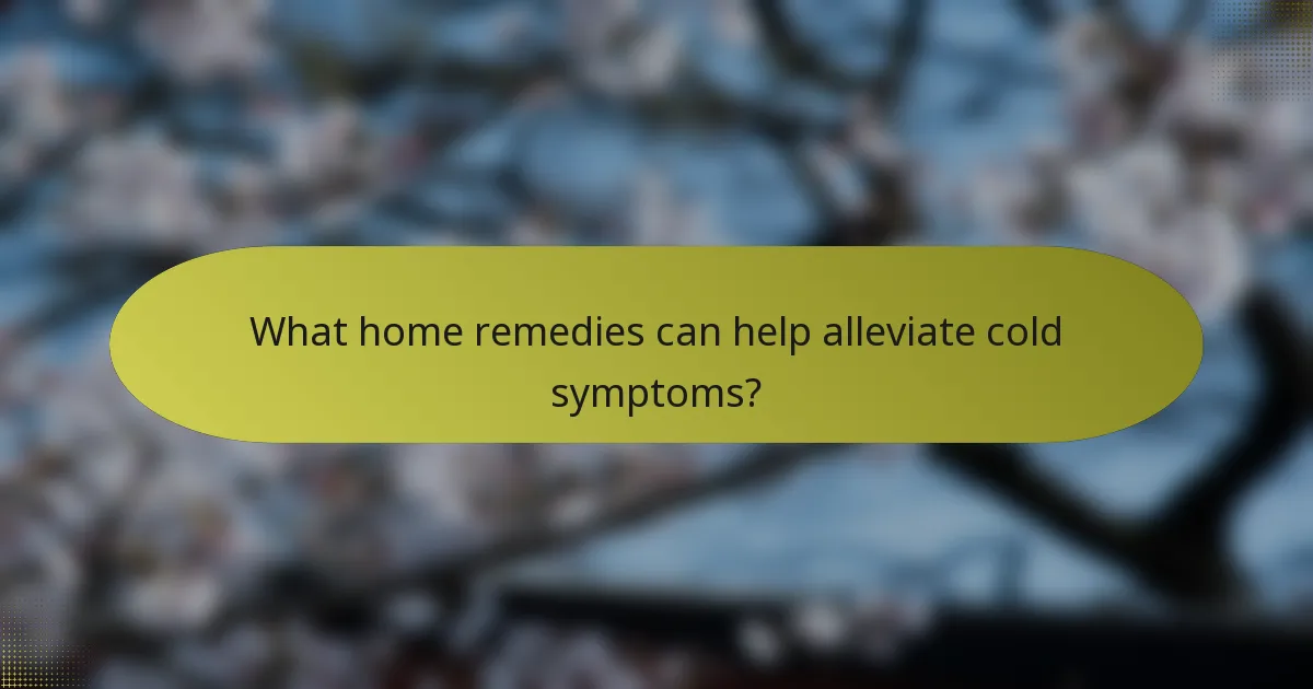 What home remedies can help alleviate cold symptoms?