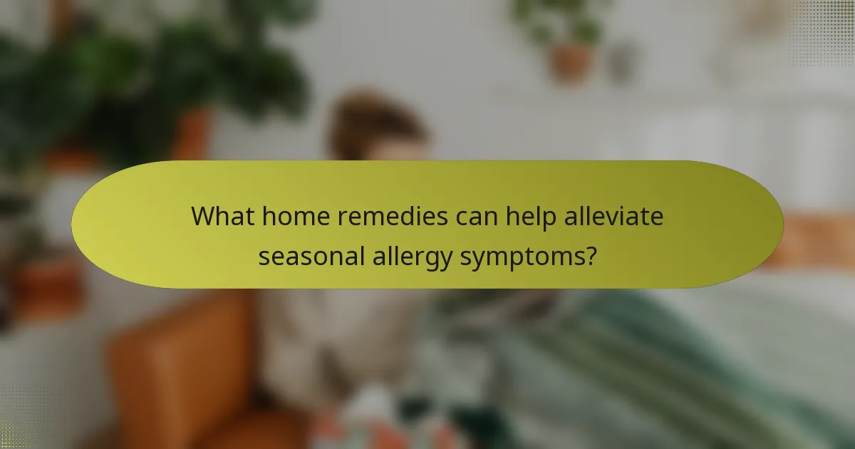 What home remedies can help alleviate seasonal allergy symptoms?