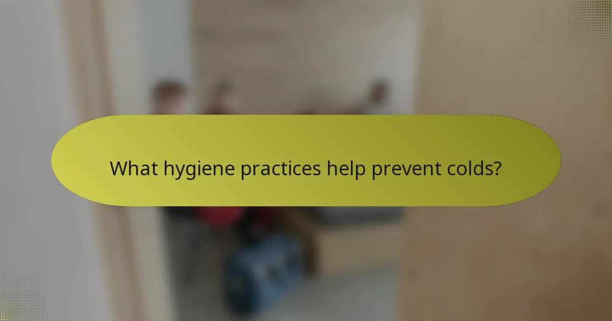 What hygiene practices help prevent colds?