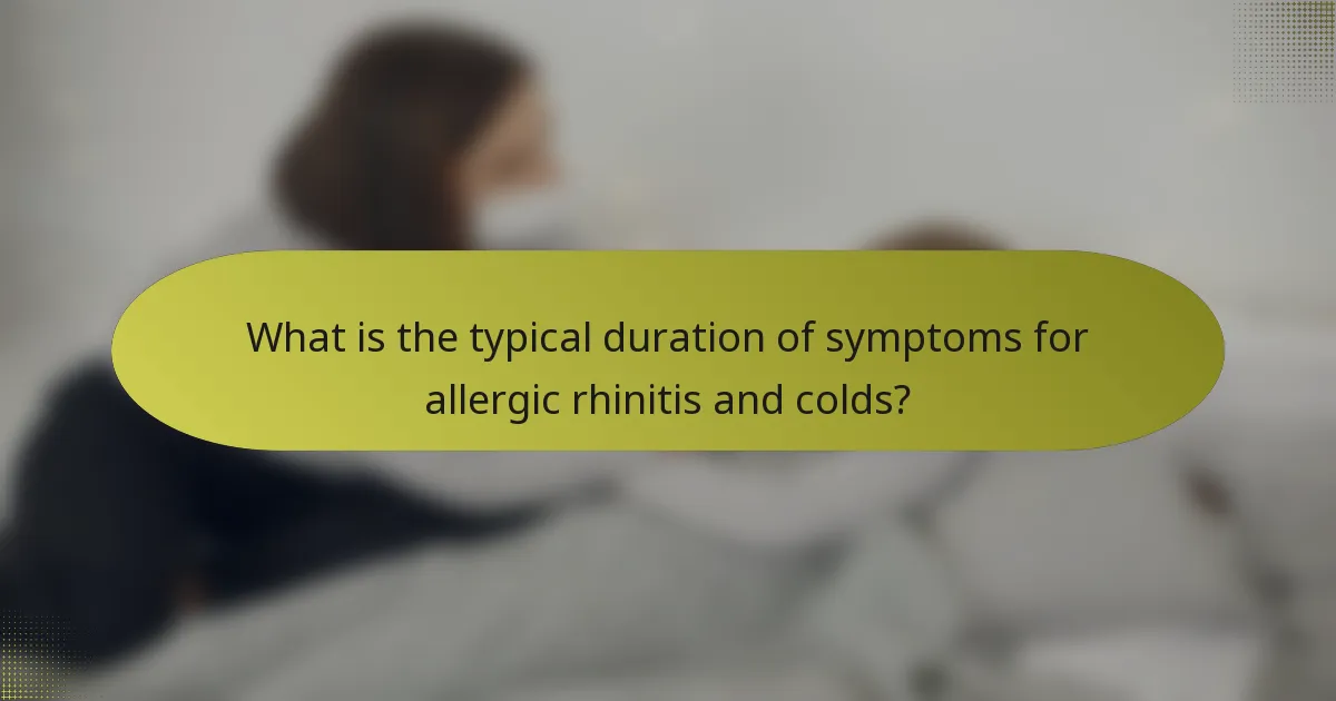 What is the typical duration of symptoms for allergic rhinitis and colds?