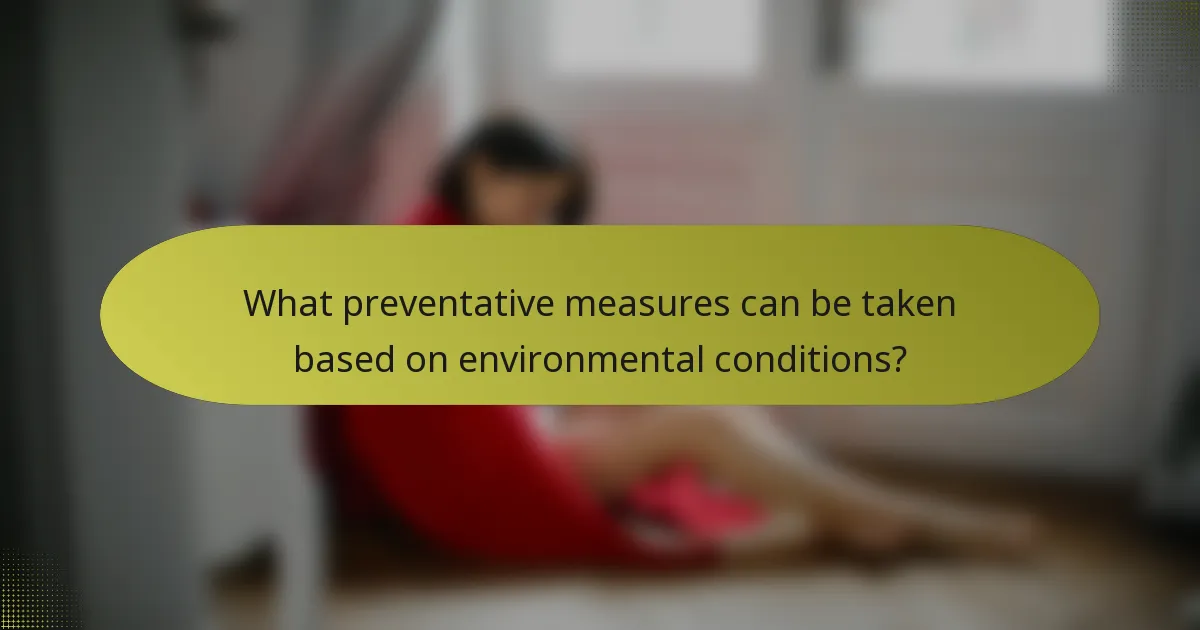 What preventative measures can be taken based on environmental conditions?