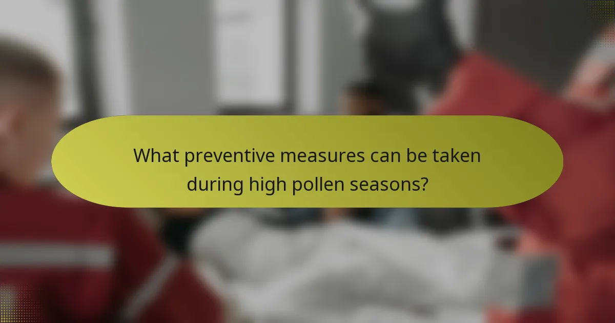 What preventive measures can be taken during high pollen seasons?