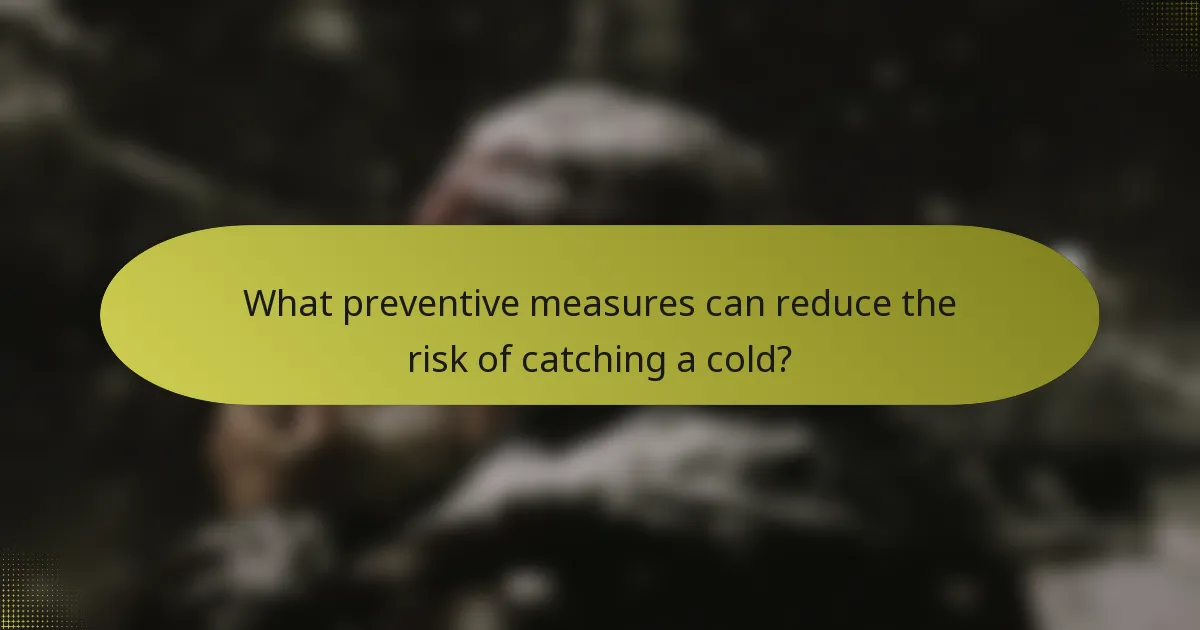What preventive measures can reduce the risk of catching a cold?