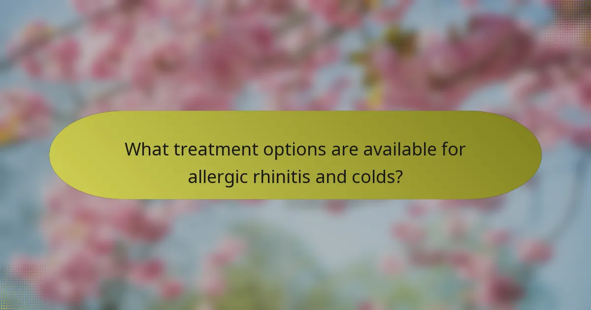 What treatment options are available for allergic rhinitis and colds?
