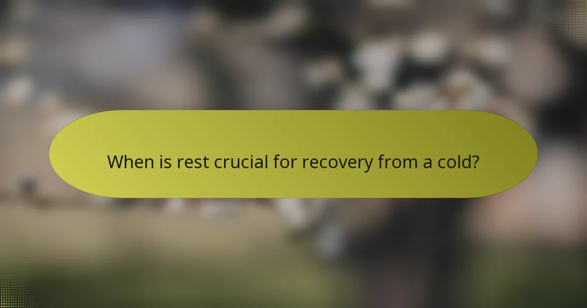 When is rest crucial for recovery from a cold?