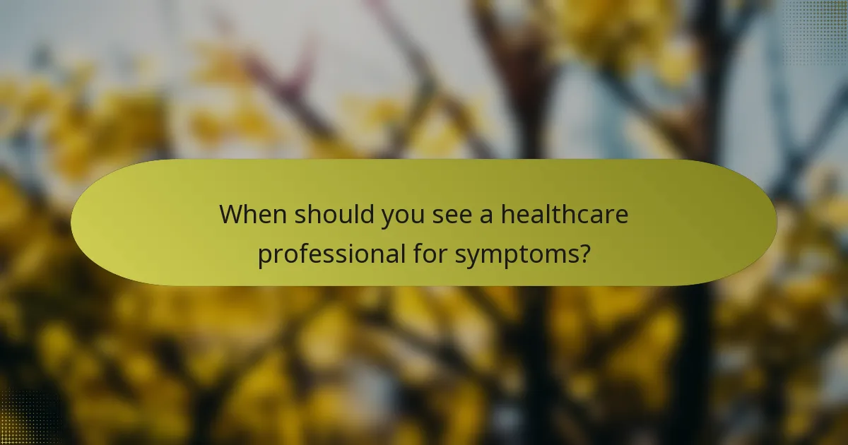 When should you see a healthcare professional for symptoms?