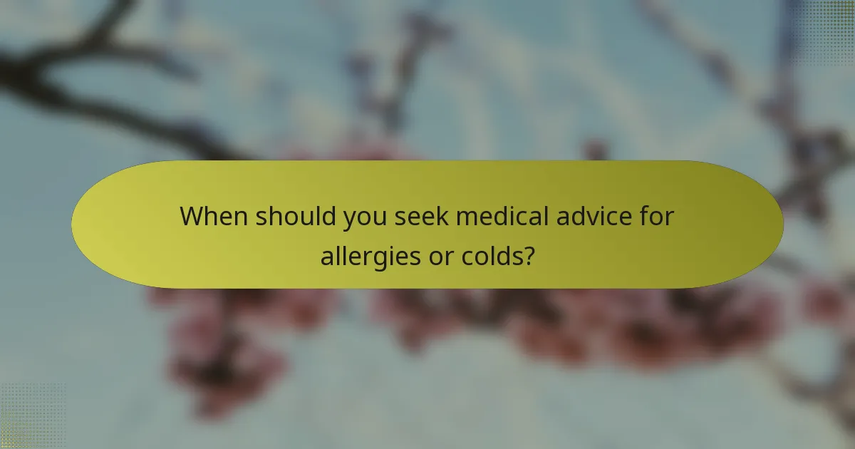 When should you seek medical advice for allergies or colds?