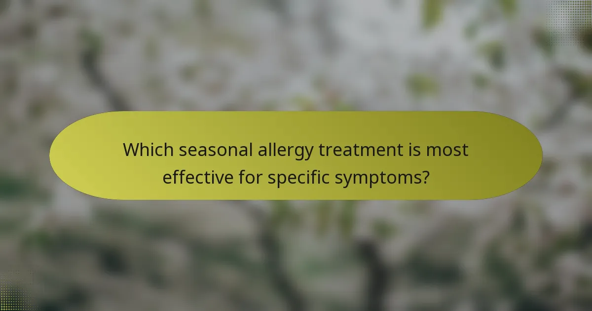 Which seasonal allergy treatment is most effective for specific symptoms?